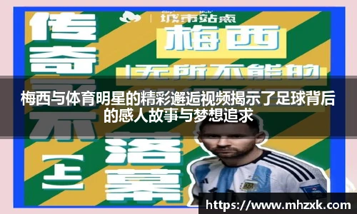 梅西与体育明星的精彩邂逅视频揭示了足球背后的感人故事与梦想追求