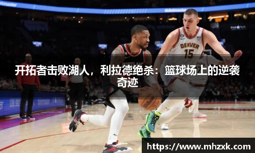 开拓者击败湖人，利拉德绝杀：篮球场上的逆袭奇迹