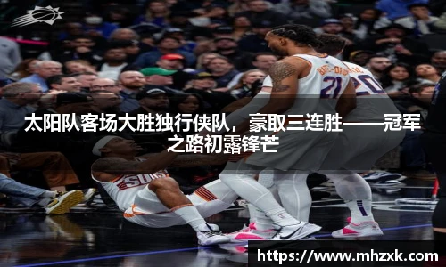太阳队客场大胜独行侠队，豪取三连胜——冠军之路初露锋芒