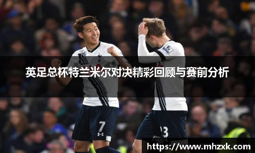 英足总杯特兰米尔对决精彩回顾与赛前分析
