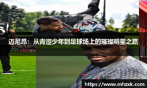 迈尼昂：从青涩少年到足球场上的璀璨明星之路