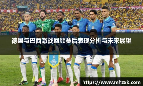 德国与巴西激战回顾赛后表现分析与未来展望